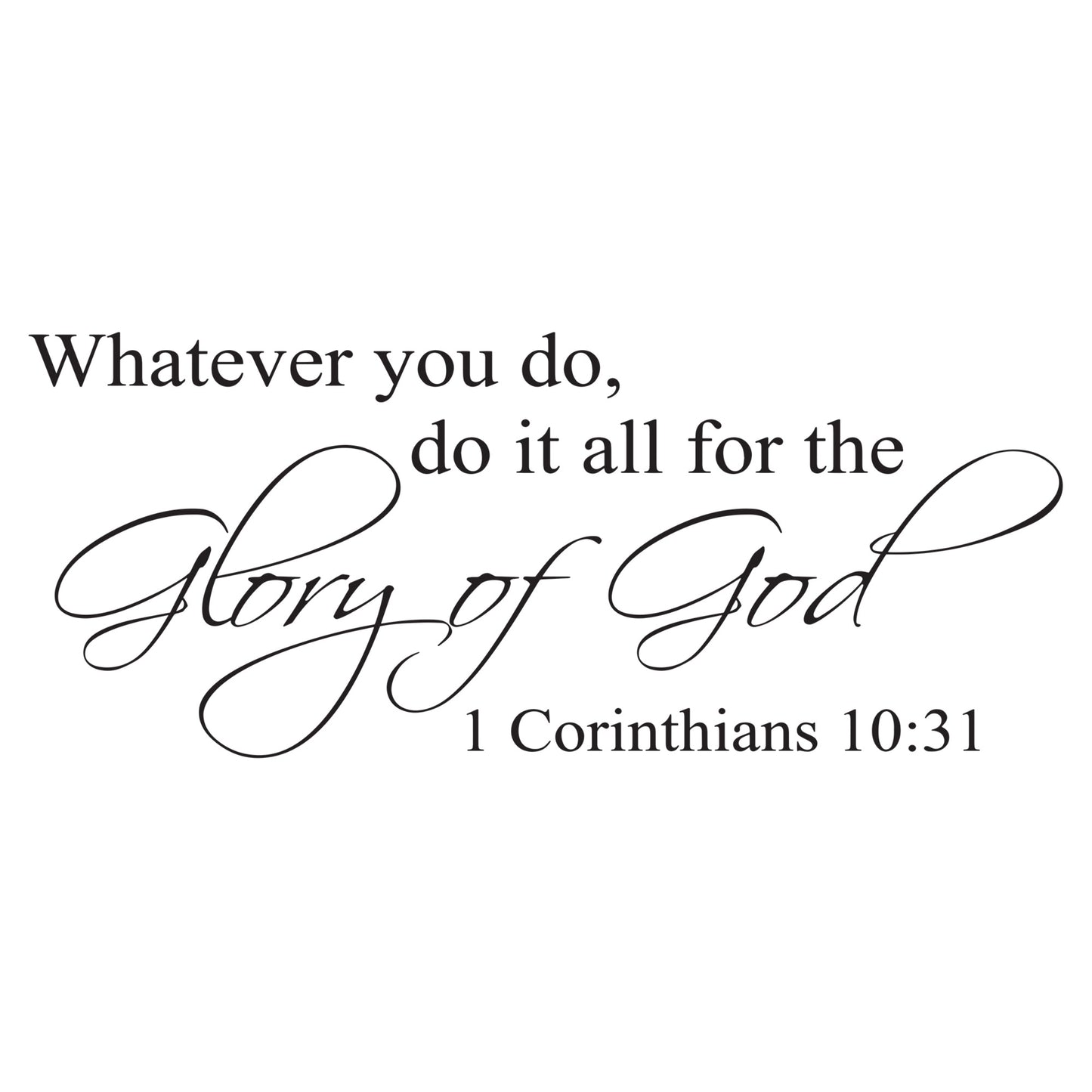 Corinthians 10:31, Whatever you..Glory of God Vinyl Wall Decal