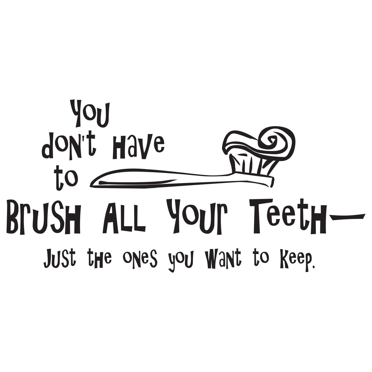 You Don't Have to Brush All Your Teeth Vinyl Wall Decal