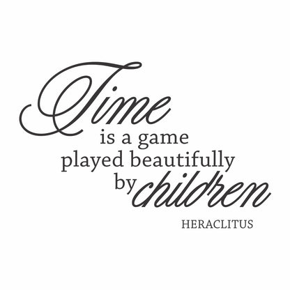 Time is a game played beautifully by children-Heraclitus Vinyl Wall Decal