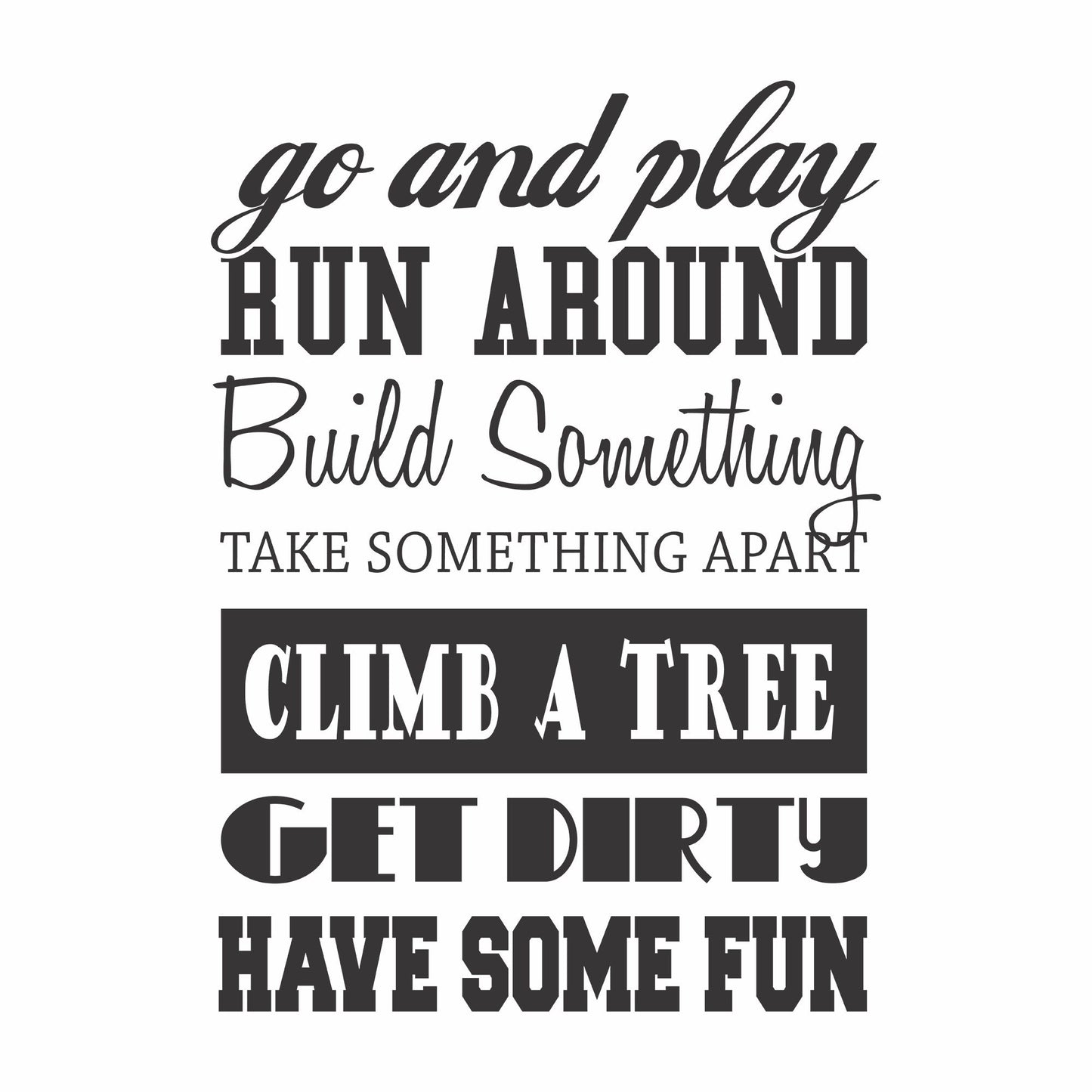 Go and Play Run Around Build Something Climb a Tree Get Dirty Have Some Fun Vinyl Wall Decal