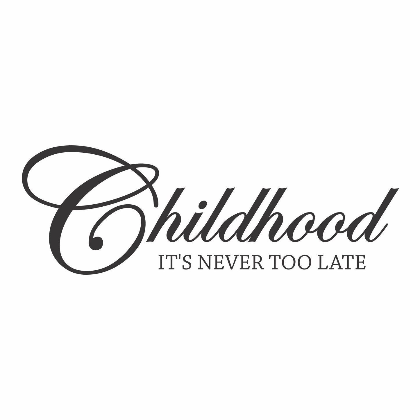 Childhood it's never too late Vinyl Wall Decal
