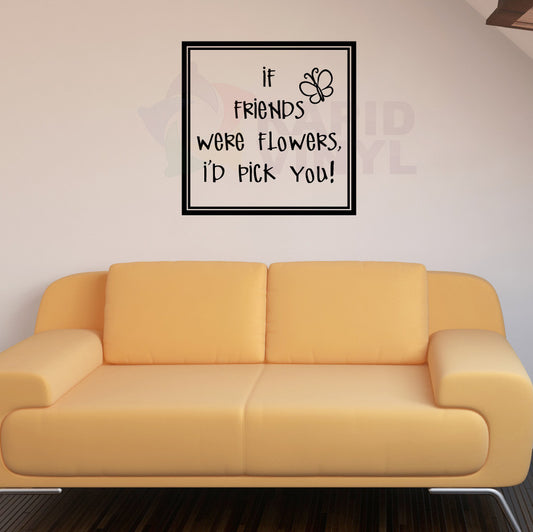 If Friends Were Flowers I'd.. Vinyl Wall Decal